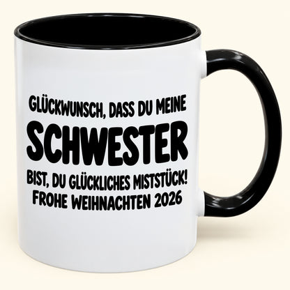 GLÜCKWUNSCH, DASS DU MEINE SCHWESTER BIST, DU GLÜCKLICHES MISTSTÜCK! - Lustige Weihnachten 2026 - Zweifarbige Kaffeetasse als Geschenk (SKU2610-778)