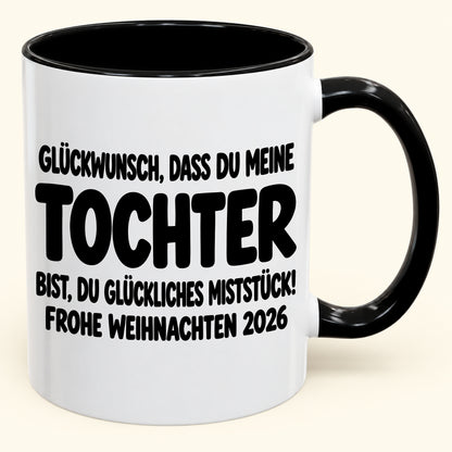 GLÜCKWUNSCH, DASS DU MEINE TOCHTER BIST, DU GLÜCKLICHES MISTSTÜCK! - Lustige Weihnachten 2026 - Zweifarbige Kaffeetasse als Geschenk (SKU2610-779)