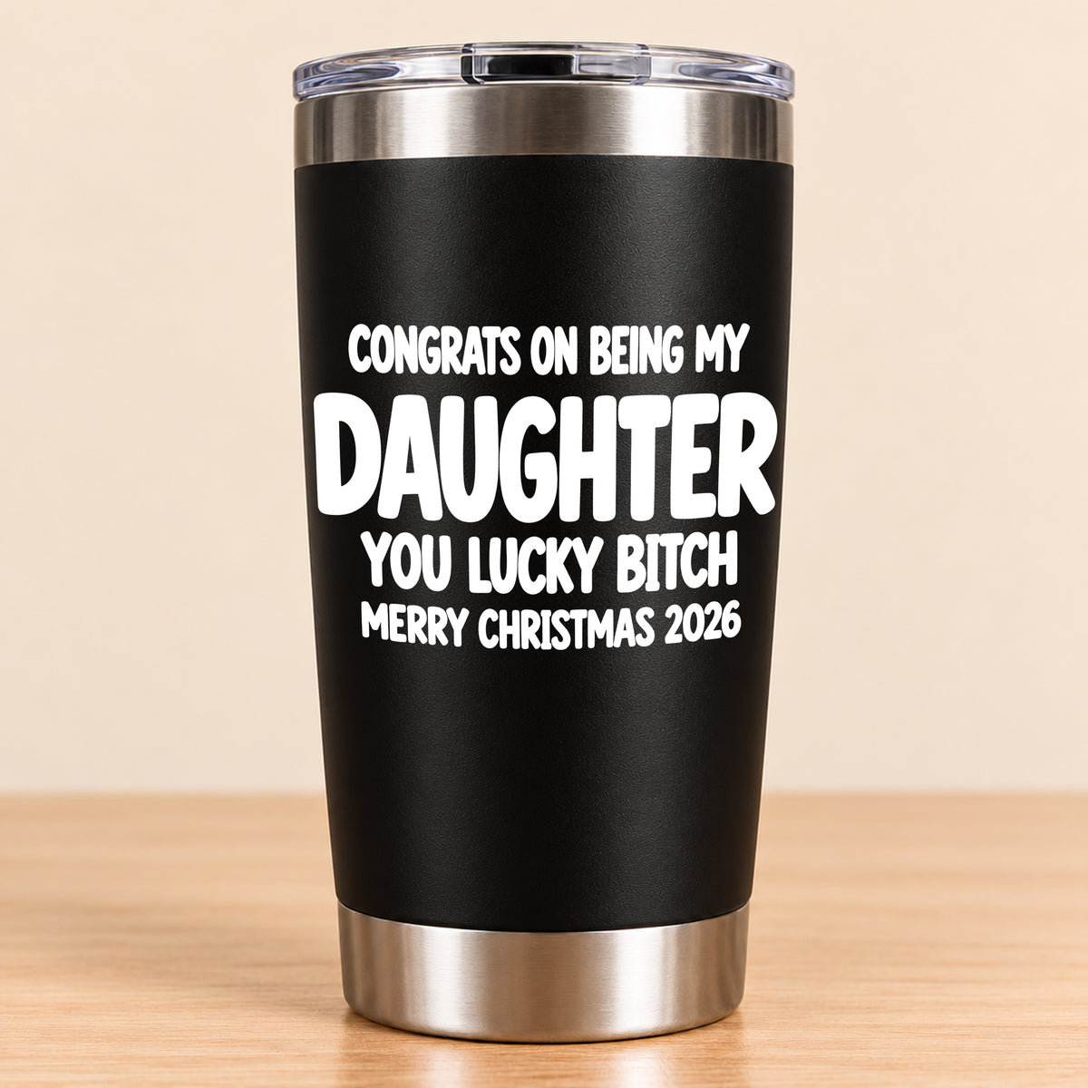 CONGRATS ON BEING MY DAUGHTER  YOU LUCKY BITCH - Funny Christmas Gift - Stainless Steel Tumbler A02-011 (SKU3D2610-843)