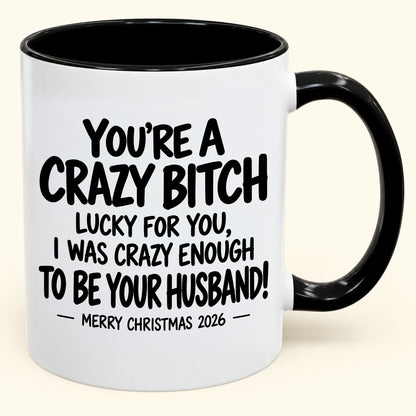 YOU'RE A CRAZY BITCH  LUCKY FOR YOU, I WAS CRAZY ENOUGH TO BE YOUR HUSBAND! - Funny Christmas 2026 - Gift Accent Coffee Mug (SKU2610-864)