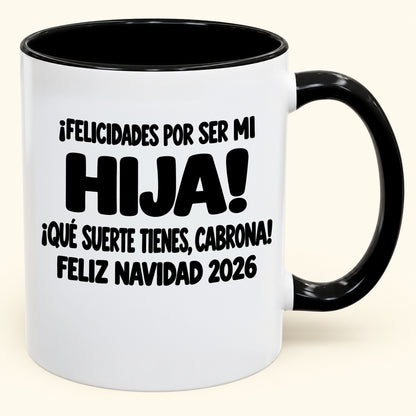 ¡FELICIDADES POR SER MI HIJA! ¡QUÉ SUERTE TIENES, CABRONA! FELIZ NAVIDAD 2026 - Funny Christmas 2026 - Gift Accent Coffee Mug (SKU2610-896)