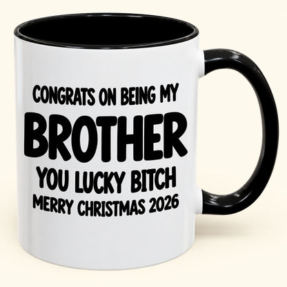 CONGRATS ON BEING MY BROTHER YOU LUCKY BITCH - Funny Christmas 2026 - Gift Accent Coffee Mug (SKU2610-947)