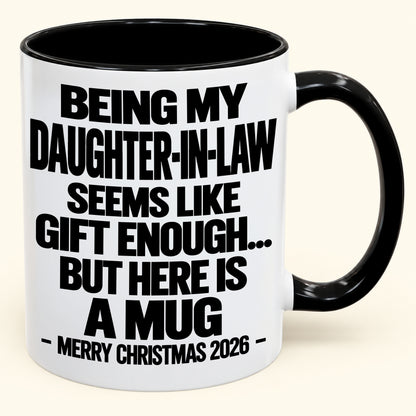 BEING MY DAUGHTER-IN-LAW SEEMS LIKE GIFT ENOUGH... BUT HERE IS A MUG - Funny Christmas 2026 - Gift Accent Coffee Mug (SKU2610-738)
