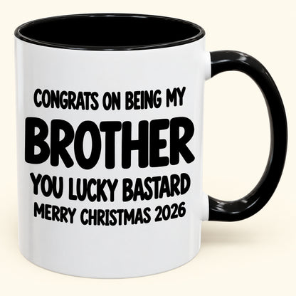 CONGRATS ON BEING MY BROTHER YOU LUCKY BASTARD - Funny Christmas 2026 - Gift Accent Coffee Mug (SKU2610-949)