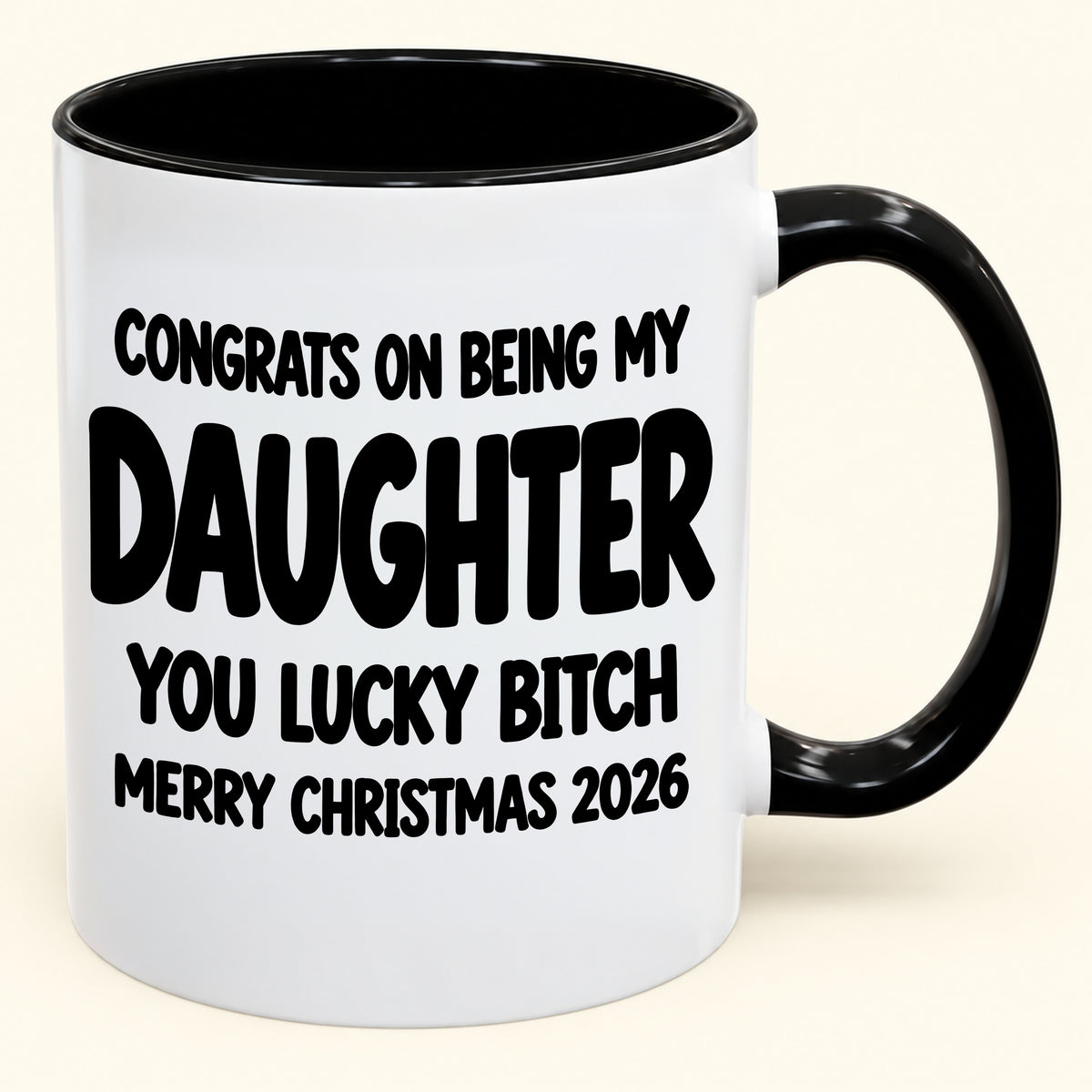 CONGRATS ON BEING MY DAUGHTER  YOU LUCKY BITCH - Funny Christmas 2026 - Gift Accent Coffee Mug (SKU2610-681)