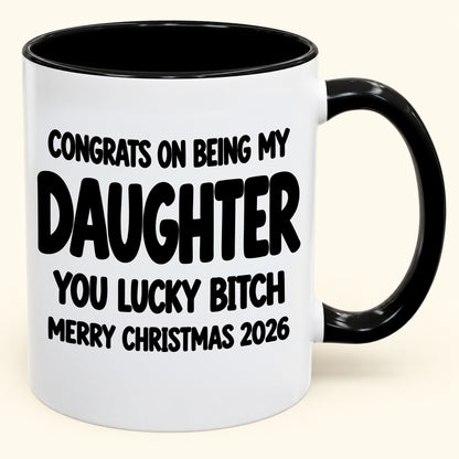 CONGRATS ON BEING MY DAUGHTER  YOU LUCKY BITCH - Funny Christmas 2026 - Gift Accent Coffee Mug (SKU2610-681)