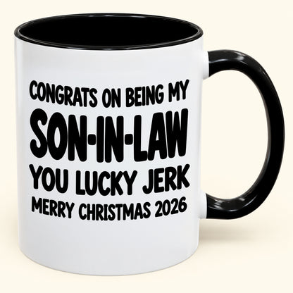 CONGRATS ON BEING MY SON-IN-LAW  YOU LUCKY JERK - Funny Christmas 2026 - Gift Accent Coffee Mug (SKU2610-684)