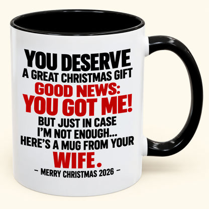 YOU DESERVE A GREAT CHRISTMAS GIFT GOOD NEWS: YOU GOT ME! - Funny Christmas 2026 - Gift Accent Coffee Mug (SKU2610-194)