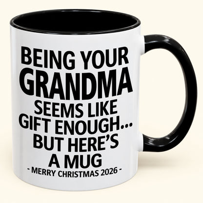 Being Your Grandma Is Gift Enough - Funny Christmas 2026 - Gift Accent Coffee Mug (SKU2610-69)