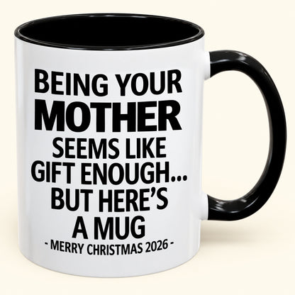 Being Your Mother Is Gift Enough - Funny Christmas 2026 - Gift Accent Coffee Mug (SKU2610-14)