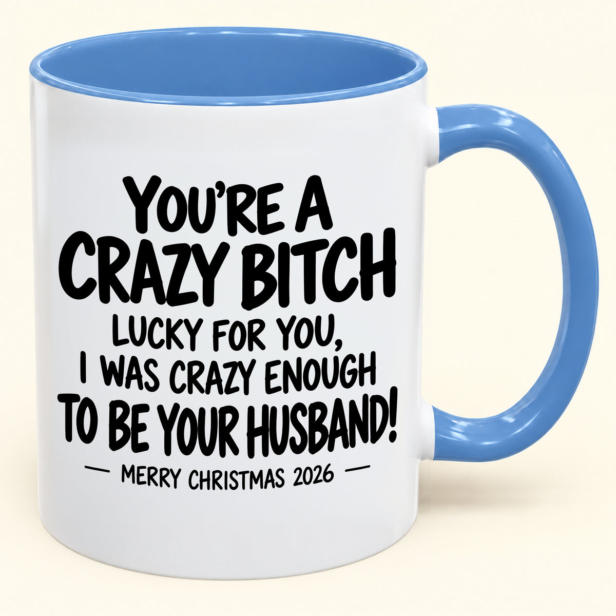 YOU'RE A CRAZY BITCH  LUCKY FOR YOU, I WAS CRAZY ENOUGH TO BE YOUR HUSBAND! - Funny Christmas 2026 - Gift Accent Coffee Mug (SKU2610-864)