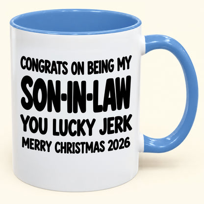 CONGRATS ON BEING MY SON-IN-LAW  YOU LUCKY JERK - Funny Christmas 2026 - Gift Accent Coffee Mug (SKU2610-684)