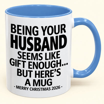 Being Your Husband Is Gift Enough - Funny Christmas 2026 - Gift Accent Coffee Mug (SKU2610-85)
