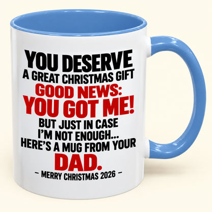 YOU DESERVE A GREAT CHRISTMAS GIFT  GOOD NEWS: YOU GOT ME! - Funny Christmas 2026 - Gift Accent Coffee Mug (SKU2610-144)