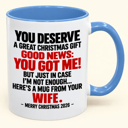 YOU DESERVE A GREAT CHRISTMAS GIFT GOOD NEWS: YOU GOT ME! - Funny Christmas 2026 - Gift Accent Coffee Mug (SKU2610-194)