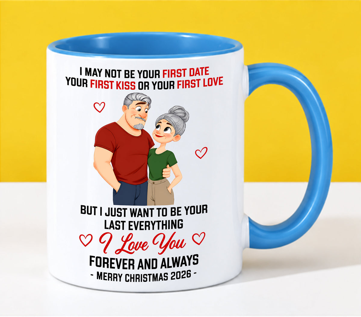 TO MY LOVE - I MAY NOT BE YOUR FIRST DATE, FIRST KISS OR FIRST LOVE - I JUST WANT TO BE YOUR LAST EVERYTHING - LOVE YOU FOREVER & ALWAYS - MERRY CHRISTMAS 2026 - PERFECT GIFT FOR YOUR LOVE - LUAN00 (SKU2610-111)