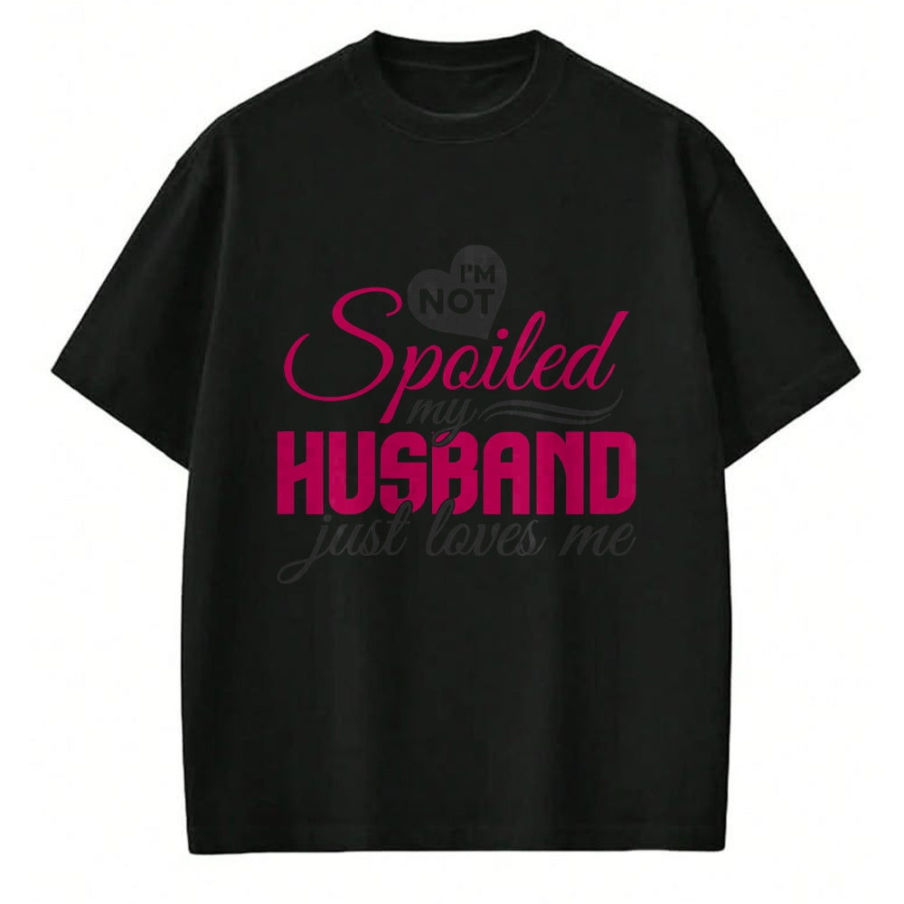 Best Wife Shirt, Wife and Husband Unisex T-Shirt/Hoodie/Sweatshirt HLT00 - Gift for wife T shirt, spoiled wife   I'm not Spoiled my Husband Just Loves Me - Wife Husband T-Shir