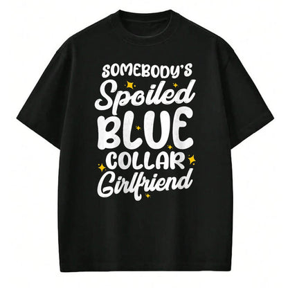 Best Wife Shirt, Wife and Husband Unisex T-Shirt/Hoodie/Sweatshirt HLT00 - Somebody's Spoiled Blue Collar Girlfriend T-Shirt