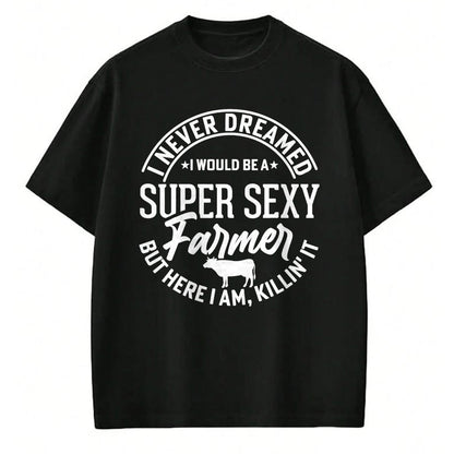 Best Farmer Life Shirt, Funny Farmer UnisexT-Shirt/Hoodie/Sweatshirt HLT00 - Never Dreamed I Would Be A Super Sexy Farmer But Here I Am T-Shirt