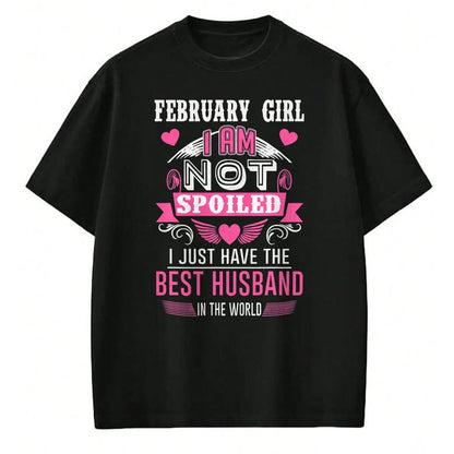 Best Wife Shirt, Wife and Husband Unisex T-Shirt/Hoodie/Sweatshirt HLT00 - February Girl I Am Not Spoiled I Just Have The Best Husband T-Shirt