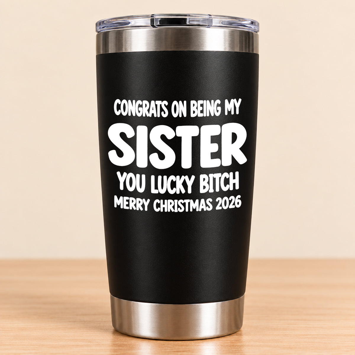 CONGRATS ON BEING MY SISTER  YOU LUCKY BITCH - Funny Christmas Gift - Stainless Steel Tumbler A02-011 (SKU3D2610-844)