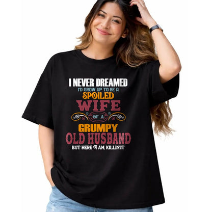 Best Wife Shirt, Wife and Husband Unisex T-Shirt/Hoodie/Sweatshirt HLT00 - Gift for wife T shirt, spoiled wife   I Never Dreamed I'd Grow Up To Be a Spoiled Wife of a Grumpy P