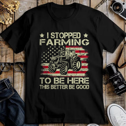 Best Farmer Life Shirt, Funny Farmer UnisexT-Shirt/Hoodie/Sweatshirt HLT00 - I Stopped Farming to Be Here This Better Be Good Funny T-Shirt