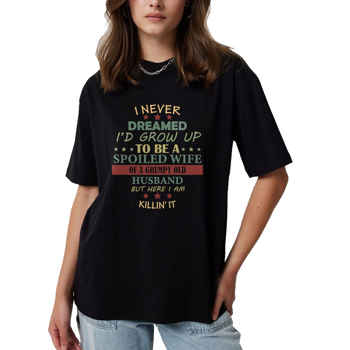 Best Wife Shirt, Wife and Husband Unisex T-Shirt/Hoodie/Sweatshirt HLT00 - Gift for wife T shirt, spoiled wife   Womens I Never Dreamed To Be A Spoiled Wife Of Grumpy Old Husb (1)