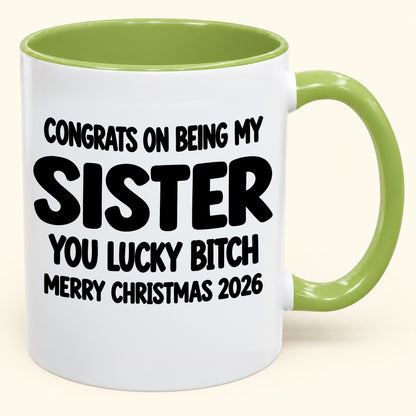 CONGRATS ON BEING MY SISTER  YOU LUCKY BITCH - Funny Christmas 2026 - Gift Accent Coffee Mug (SKU2610-685)