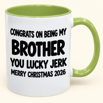 CONGRATS ON BEING MY BROTHER YOU LUCKY JERK - Funny Christmas 2026 - Gift Accent Coffee Mug (SKU2610-686)
