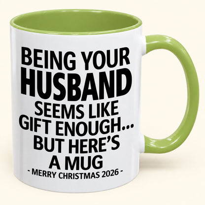 Being Your Husband Is Gift Enough - Funny Christmas 2026 - Gift Accent Coffee Mug (SKU2610-85)
