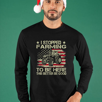 Best Farmer Life Shirt, Funny Farmer UnisexT-Shirt/Hoodie/Sweatshirt HLT00 - I Stopped Farming to Be Here This Better Be Good Funny T-Shirt