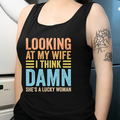 Best Wife Shirt, Wife and Husband Unisex T-Shirt/Hoodie/Sweatshirt HLT00 - Gift for wife T shirt, lucky wife   Looking At My Wife I Think Damn Lucky Woman Funny Husband T-Shir
