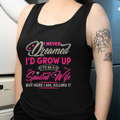Best Wife Shirt, Wife and Husband Unisex T-Shirt/Hoodie/Sweatshirt HLT00 - Gift for wife T shirt, spoiled wife   Womens I Never Dreamed I'd Grow Up To Be A Spoiled Wife Premiu