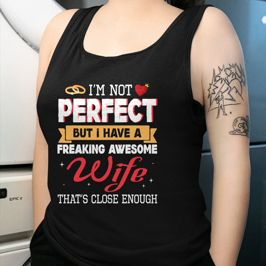 Best Wife Shirt, Wife and Husband Unisex T-Shirt/Hoodie/Sweatshirt HLT00 - I'm Not Perfect But I Have A Freaking Awesome Husband Enough T-Shirt