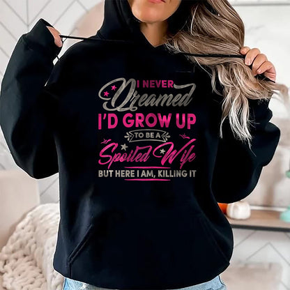 Best Wife Shirt, Wife and Husband Unisex T-Shirt/Hoodie/Sweatshirt HLT00 - Gift for wife T shirt, spoiled wife   Womens I Never Dreamed I'd Grow Up To Be A Spoiled Wife Premiu