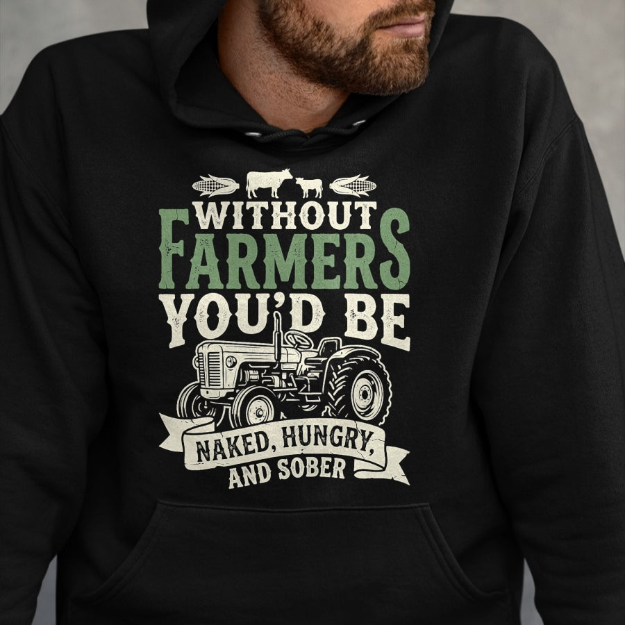 Best Farmer Life Shirt, Funny Farmer UnisexT-Shirt/Hoodie/Sweatshirt HLT00 - Without Farmers You’d Be Naked Hungry and Sober Farmer Tee T-Shirt