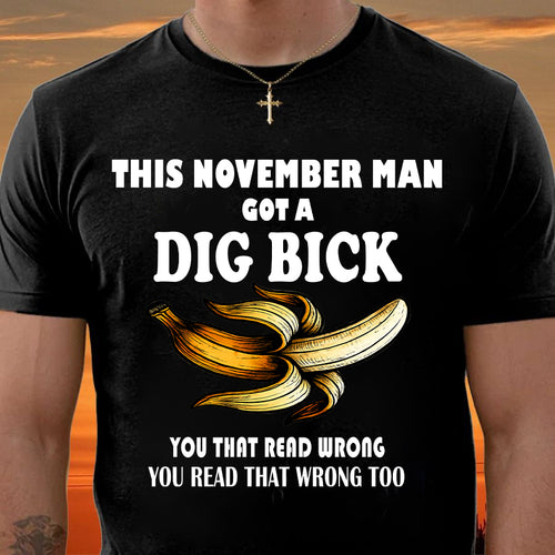 NOVEMBER - I GOT A DIG BICK – BIRTHDAY SHIRT FOR MEN - NTTD11 (SKU-DIGBICK-11)