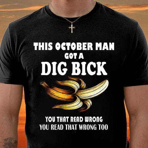 OCTOBER - I GOT A DIG BICK – BIRTHDAY SHIRT FOR MEN - NTTD10 (SKU-DIGBICK-10)