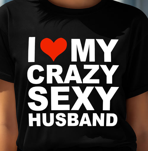 I LOVE MY CRAZY SEXY HUSBAND - FUNNY COUPLE SHIRTS - NTTD00 (SKU12-294)