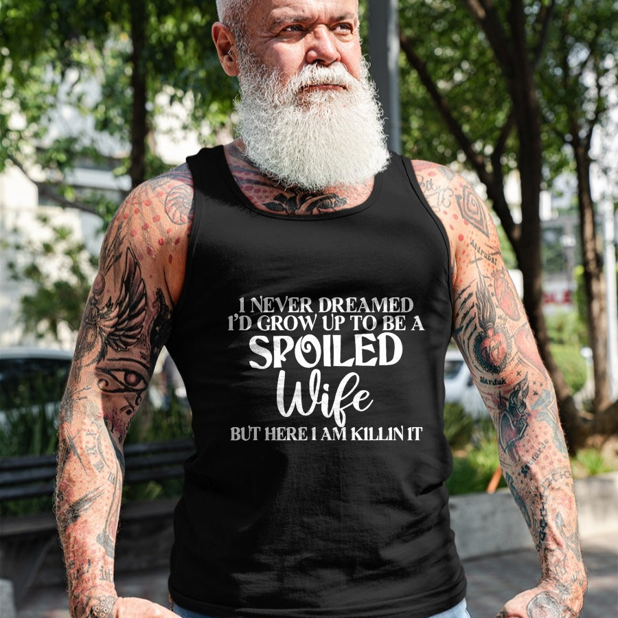 Best Wife Shirt, Wife and Husband Unisex T-Shirt/Hoodie/Sweatshirt HLT00 - Gift for wife T shirt, spoiled wife   I Never Dreamed I'd Grow Up To Be A Spoiled Wife Sassy Gift T- (1)