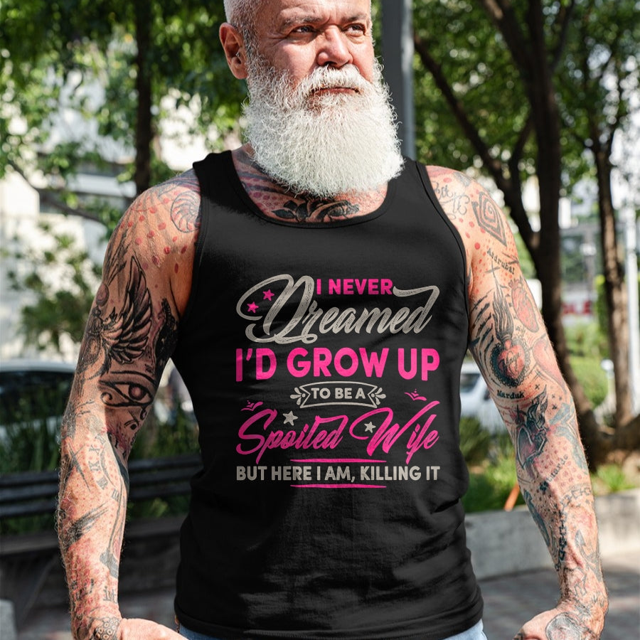 Best Wife Shirt, Wife and Husband Unisex T-Shirt/Hoodie/Sweatshirt HLT00 - Gift for wife T shirt, spoiled wife   Womens I Never Dreamed I'd Grow Up To Be A Spoiled Wife Premiu