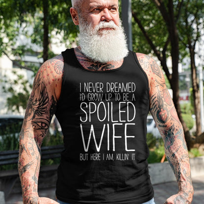 Best Wife Shirt, Wife and Husband Unisex T-Shirt/Hoodie/Sweatshirt HLT00 - Gift for wife T shirt, spoiled wife   I Never Dreamed I'd Grow Up To Be A Spoiled Wife T-Shirt Sweat