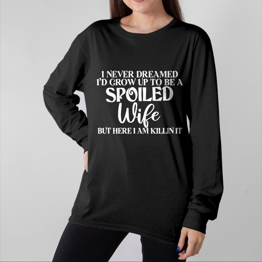 Best Wife Shirt, Wife and Husband Unisex T-Shirt/Hoodie/Sweatshirt HLT00 - Gift for wife T shirt, spoiled wife   I Never Dreamed I'd Grow Up To Be A Spoiled Wife Sassy Gift T-