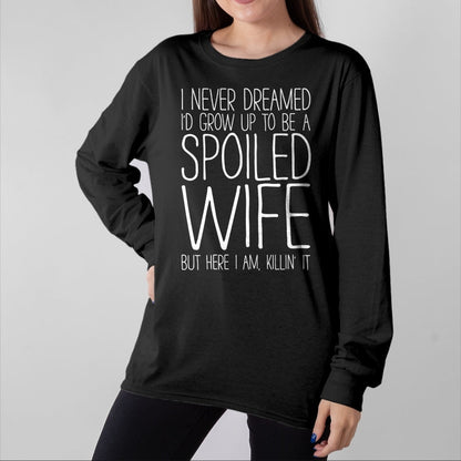 Best Wife Shirt, Wife and Husband Unisex T-Shirt/Hoodie/Sweatshirt HLT00 - Gift for wife T shirt, spoiled wife   I Never Dreamed I'd Grow Up To Be A Spoiled Wife T-Shirt Pullo
