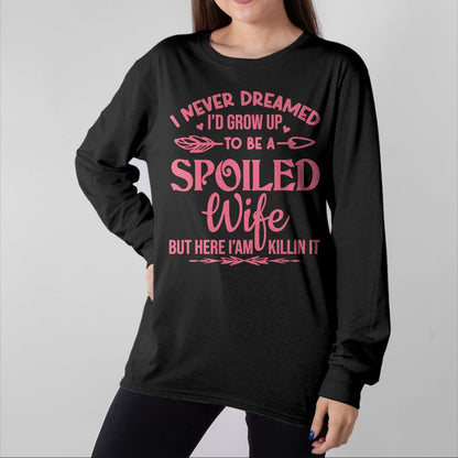Best Wife Shirt, Wife and Husband Unisex T-Shirt/Hoodie/Sweatshirt HLT00 - Gift for wife T shirt, spoiled wife   I never dreamed i'd grow up to be a spoiled wife Pullover Hood (5)