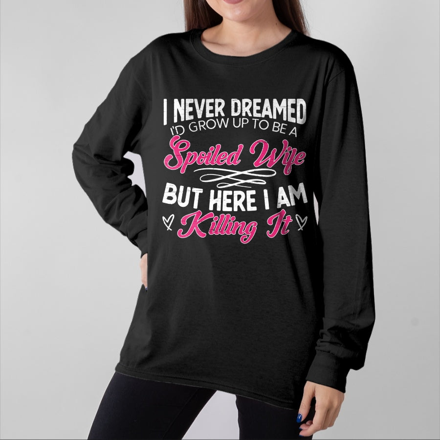Best Wife Shirt, Wife and Husband Unisex T-Shirt/Hoodie/Sweatshirt HLT00 - Gift for wife T shirt, spoiled wife   I Never Dreamed I'd Grow Up To Be a Spoiled Wife Sweatshirt (2)