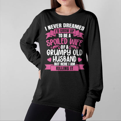 Best Wife Shirt, Wife and Husband Unisex T-Shirt/Hoodie/Sweatshirt HLT00 - Gift for wife T shirt, spoiled wife   I Never Dreamed To Be A Spoiled Wife Of A Grumpy Old Husband T (1)