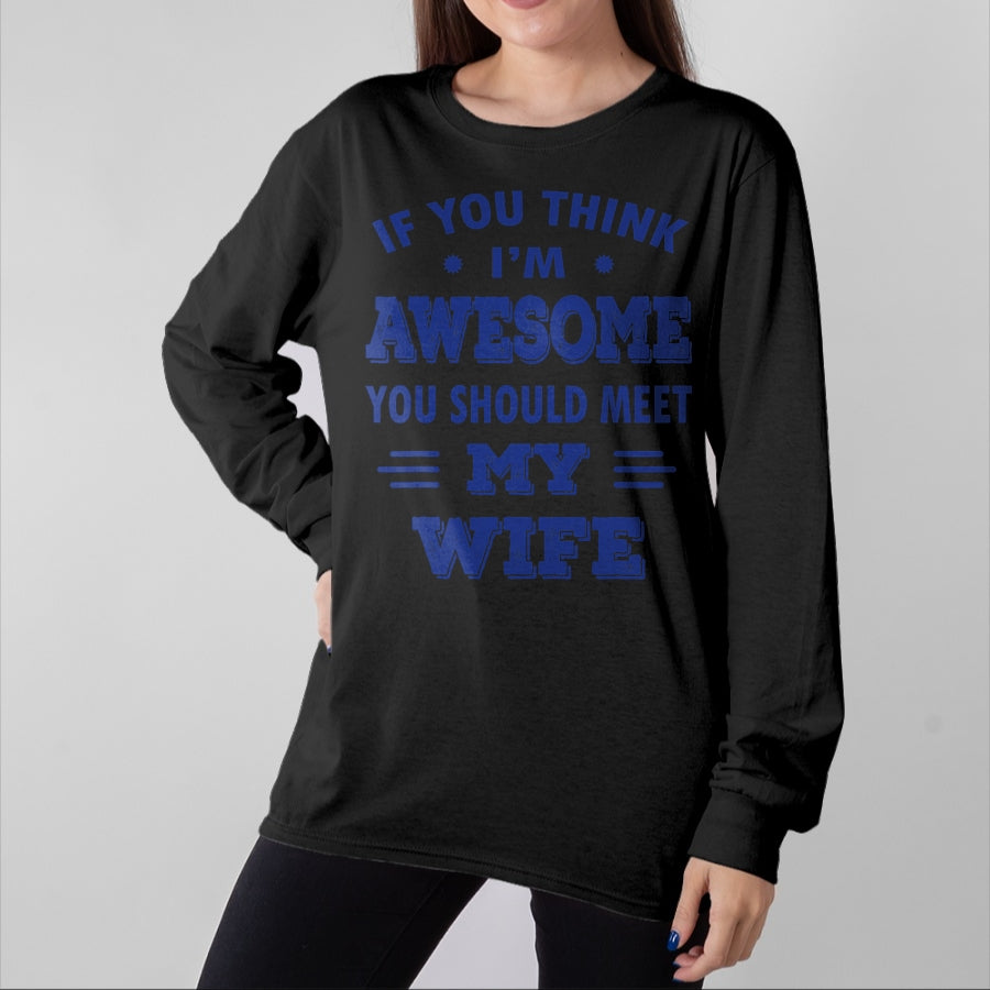 Best Wife Shirt, Wife and Husband Unisex T-Shirt/Hoodie/Sweatshirt HLT00 - Mens If You Think I'm Awesome You Should Meet My Wife T-Shirt