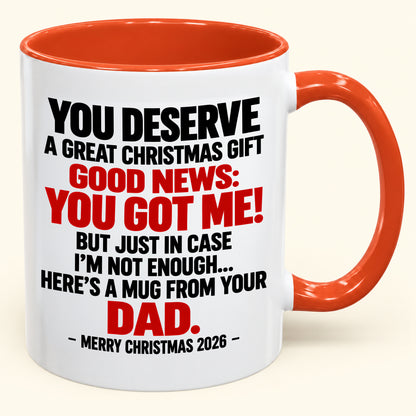 YOU DESERVE A GREAT CHRISTMAS GIFT  GOOD NEWS: YOU GOT ME! - Funny Christmas 2026 - Gift Accent Coffee Mug (SKU2610-144)